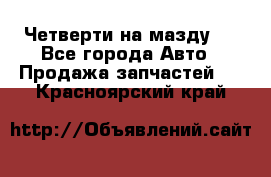 Четверти на мазду 3 - Все города Авто » Продажа запчастей   . Красноярский край